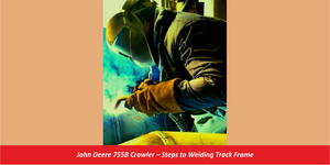 John Deere 755B Crawler – Steps to Welding Track Frame