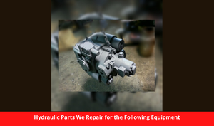 Hydraulic Parts We Repair for the Following Equipment