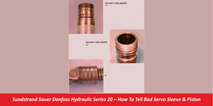 Sundstrand Sauer Danfoss Hydraulic Series 20 – How To Tell Bad Servo Sleeve & Piston