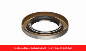 Sundstrand Sauer Danfoss Series 40 – How To Install A Shaft Seal