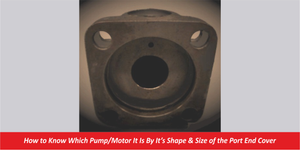 How to Know Which Pump/Motor It Is By It’s Shape & Size of the Port End Cover