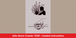 John Deere Crawler 755B – Coolant Instructions